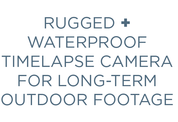 Rugged + Waterproof Timelapse Camera For Long-Term Outdoor Footage